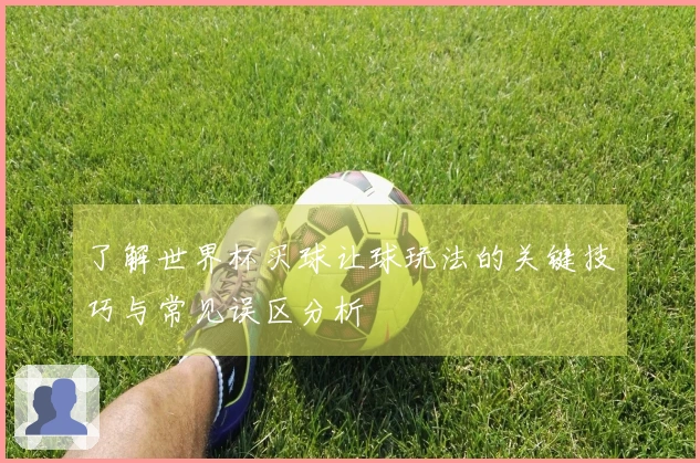 了解世界杯买球让球玩法的关键技巧与常见误区分析