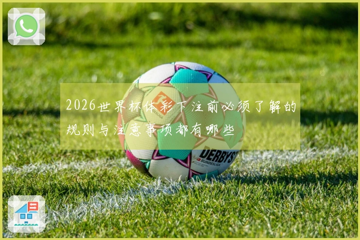 2026世界杯体彩下注前必须了解的规则与注意事项都有哪些