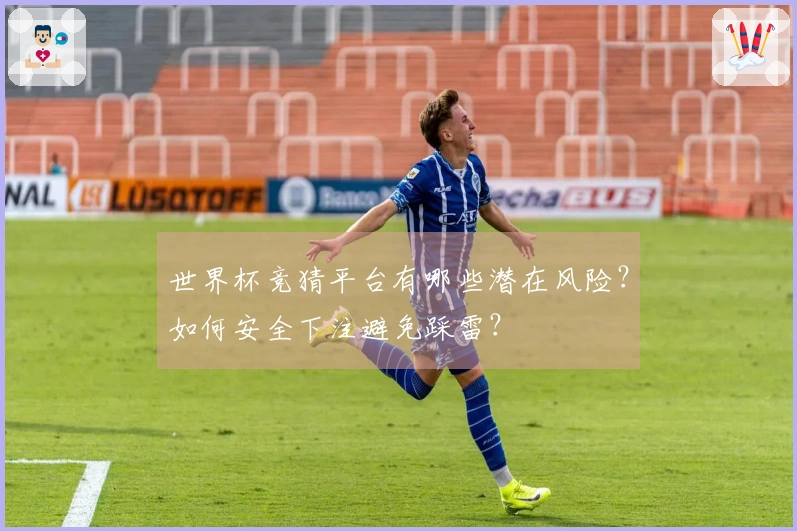 世界杯竞猜平台有哪些潜在风险？如何安全下注避免踩雷？